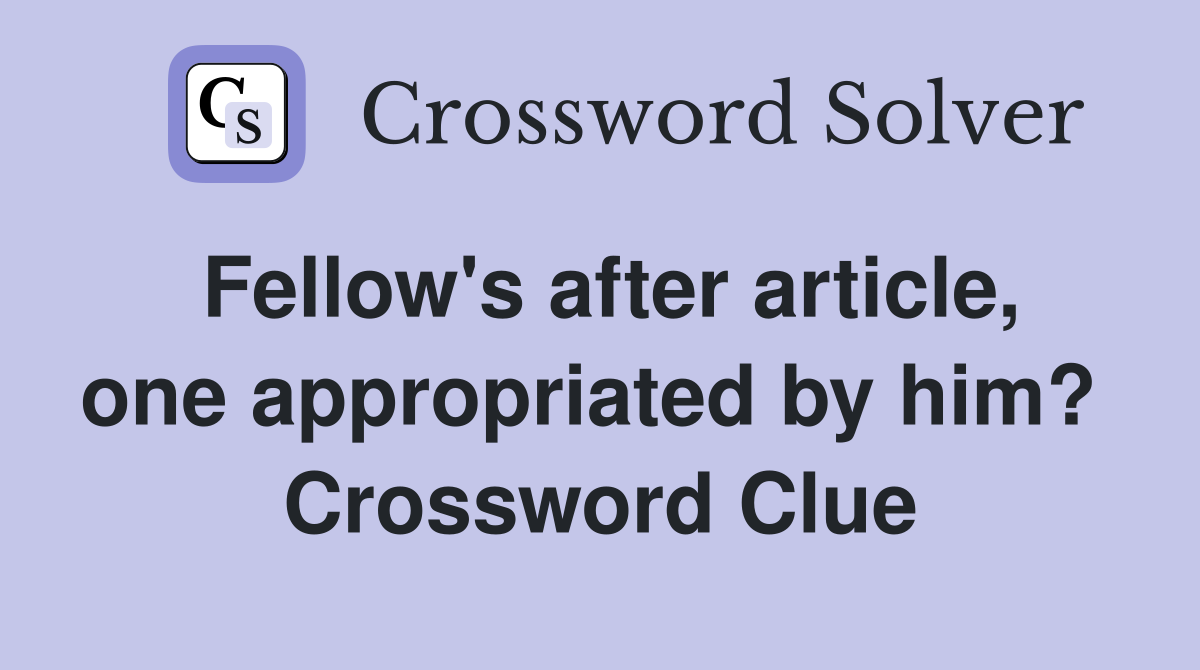 Fellow's after article, one appropriated by him?  Crossword Clue