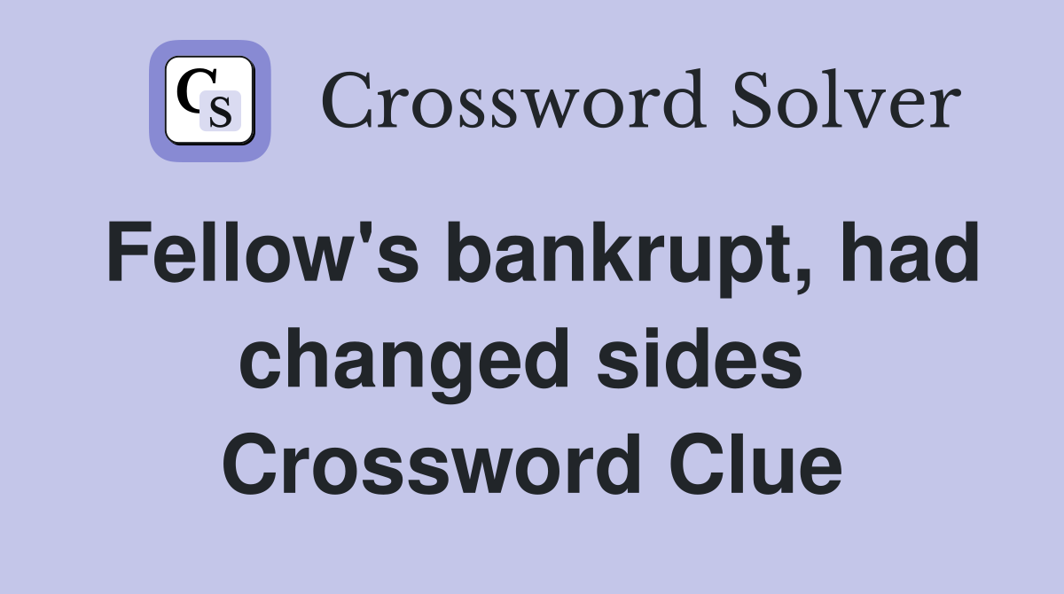 Fellow's bankrupt, had changed sides  Crossword Clue
