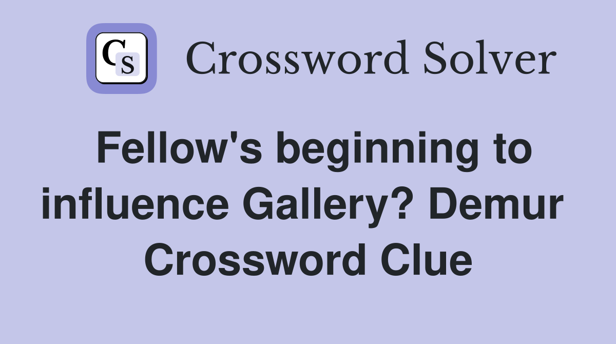 Fellow's beginning to influence Gallery? Demur  Crossword Clue