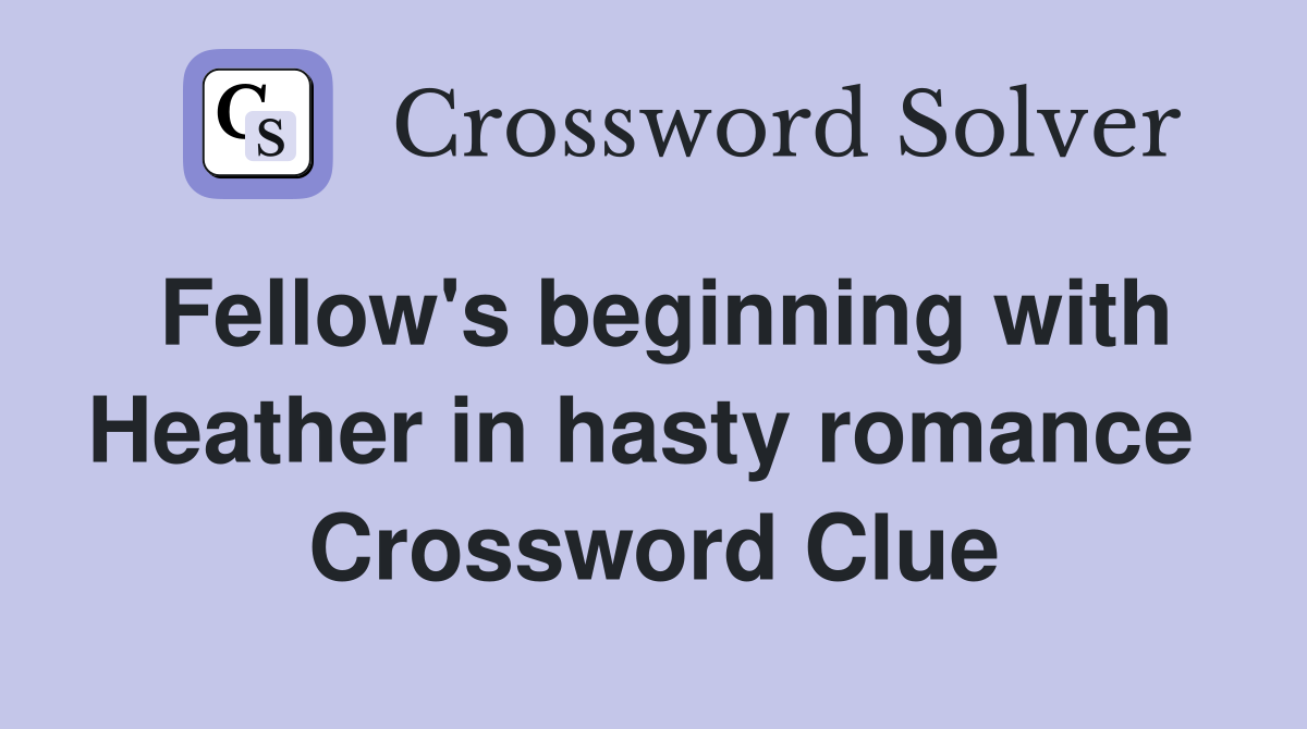 Fellow's beginning with Heather in hasty romance  Crossword Clue