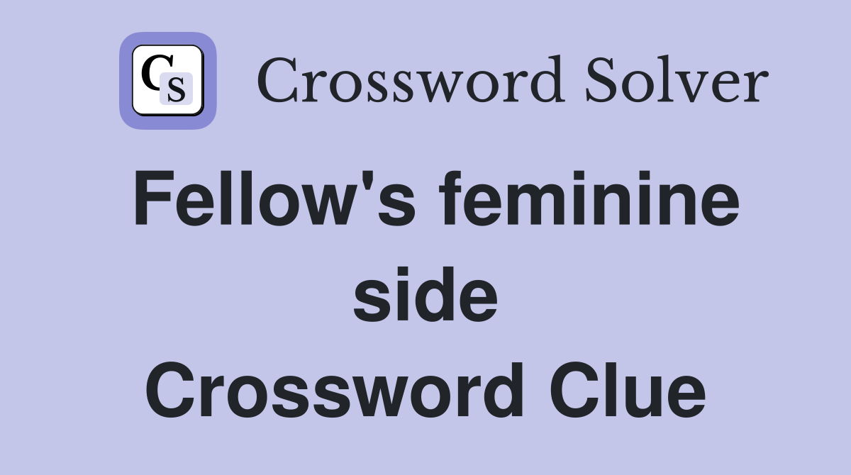 Fellow's feminine side Crossword Clue