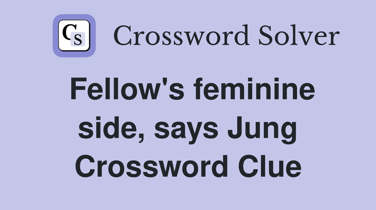 Fellow's feminine side, says Jung Crossword Clue