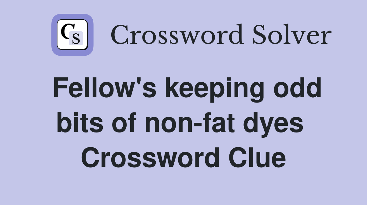 Fellow's keeping odd bits of non-fat dyes  Crossword Clue