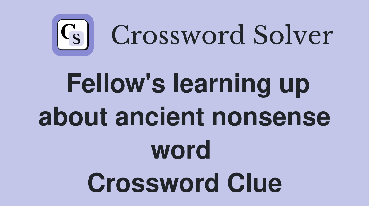Fellow's learning up about ancient nonsense word  Crossword Clue