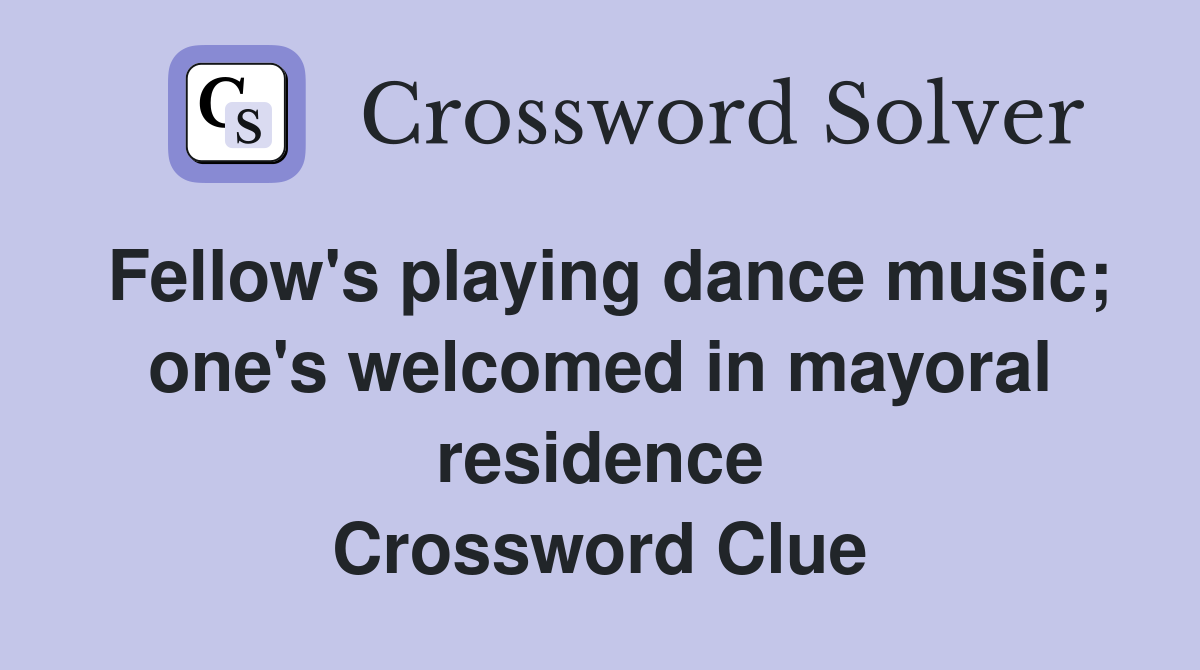 Fellow's playing dance music; one's welcomed in mayoral residence Crossword Clue
