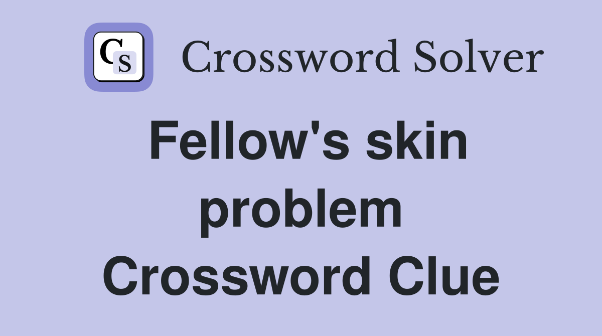 Fellow's skin problem Crossword Clue