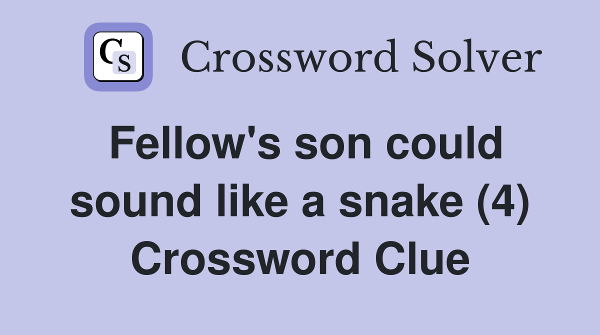 Fellow's son could sound like a snake (4) Crossword Clue