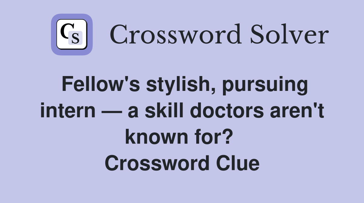 Fellow's stylish, pursuing intern — a skill doctors aren't known for?  Crossword Clue
