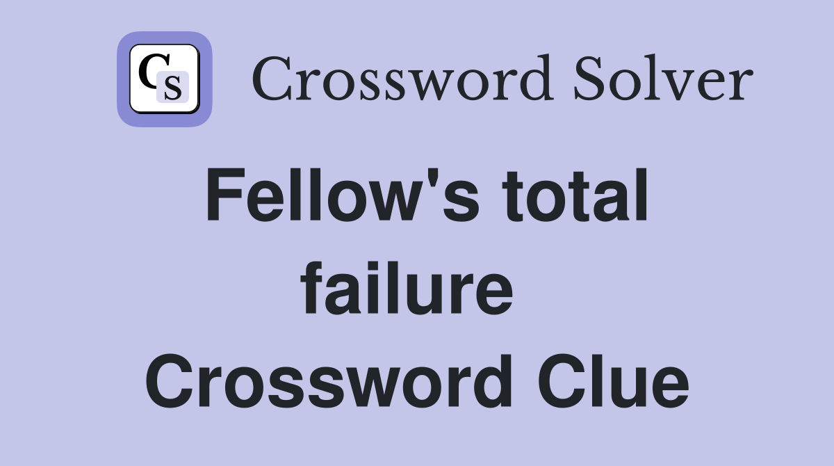 Fellow's total failure  Crossword Clue