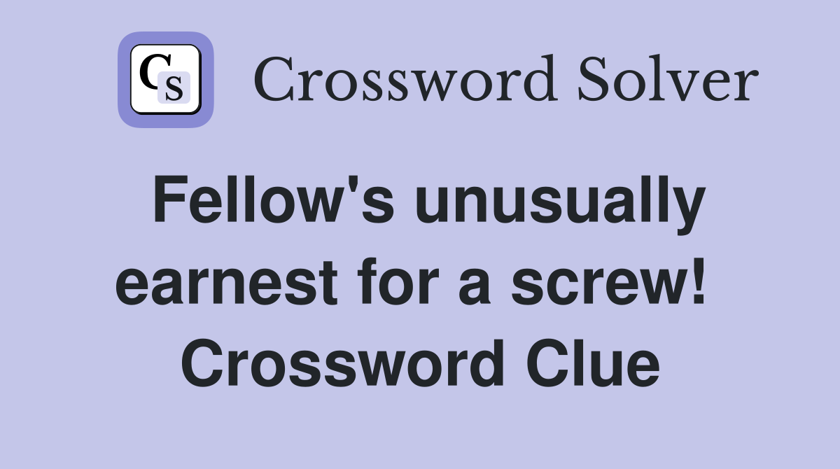 Fellow's unusually earnest for a screw!  Crossword Clue