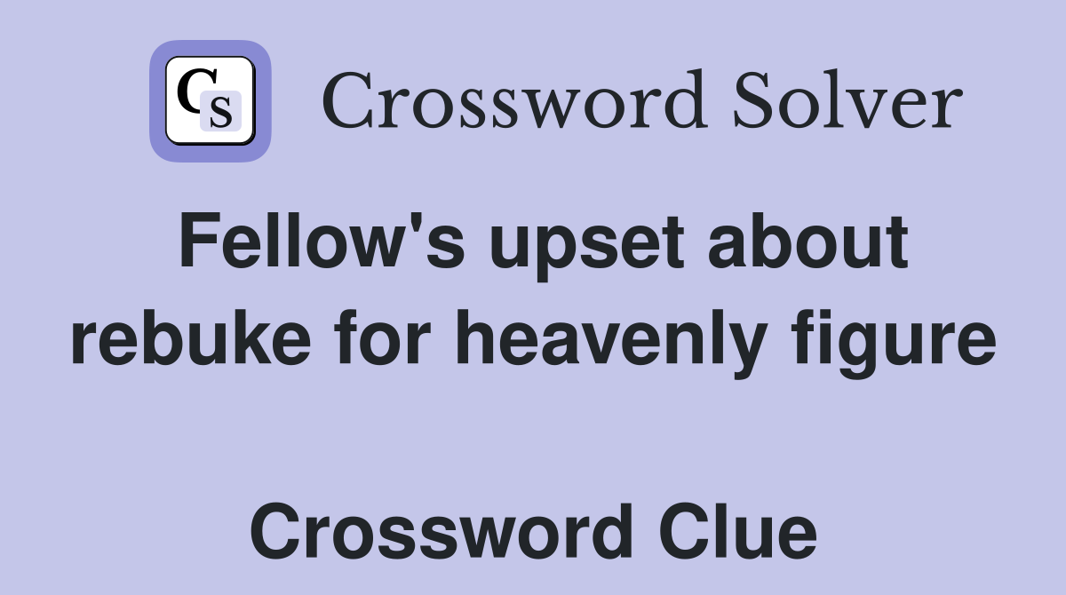 Fellow's upset about rebuke for heavenly figure  Crossword Clue