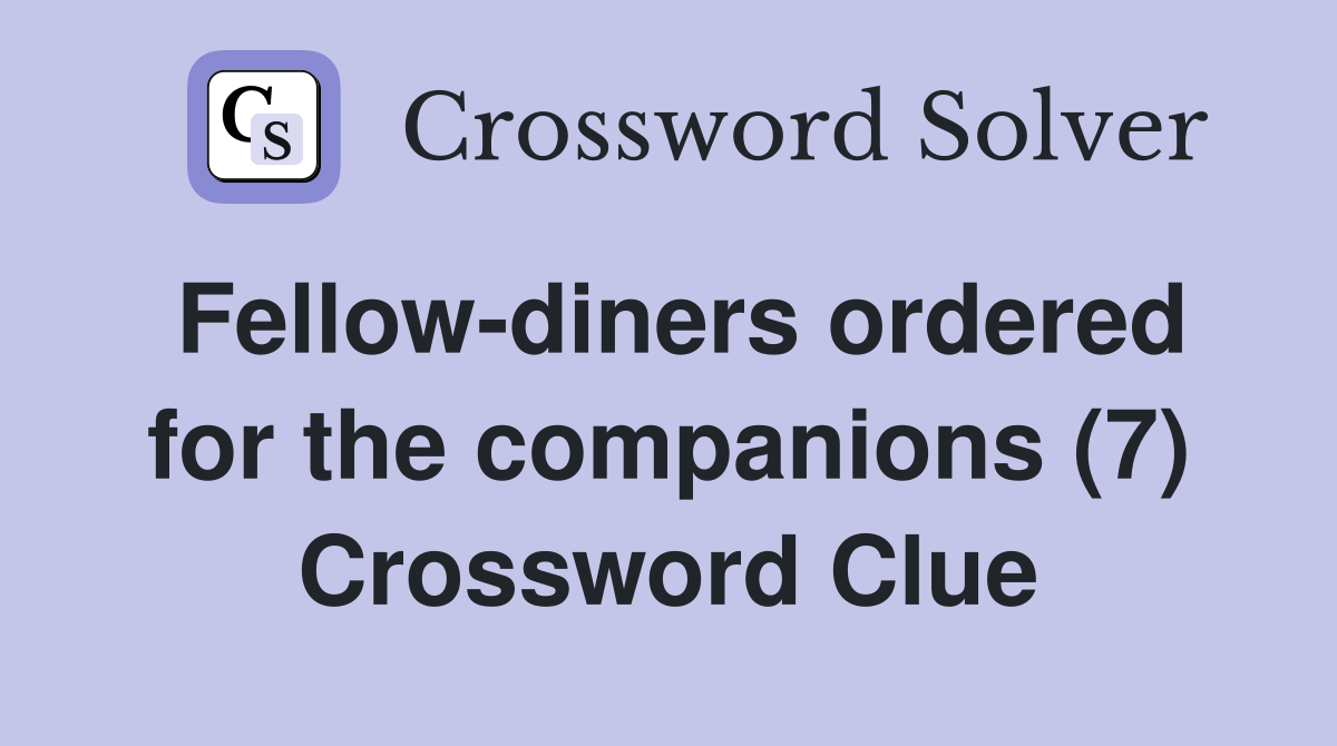 Fellow-diners ordered for the companions (7) Crossword Clue