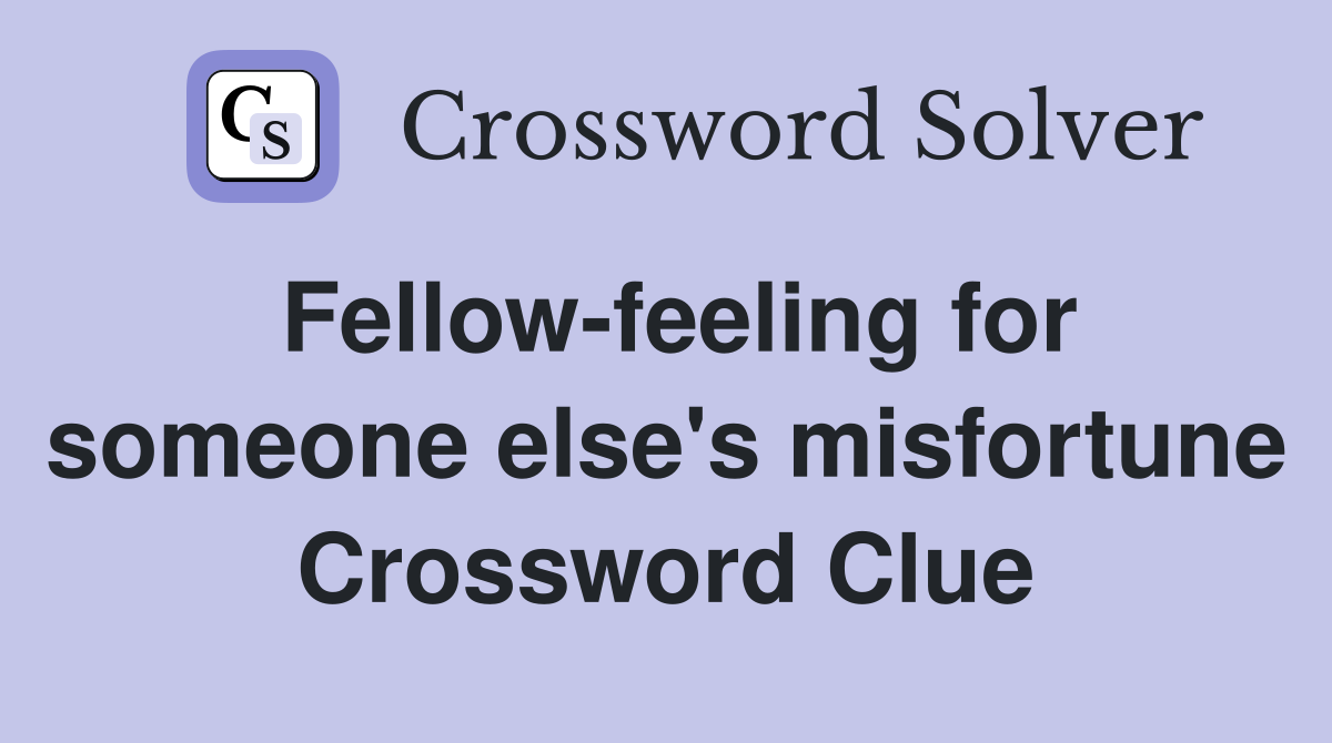 Fellow-feeling for someone else's misfortune Crossword Clue