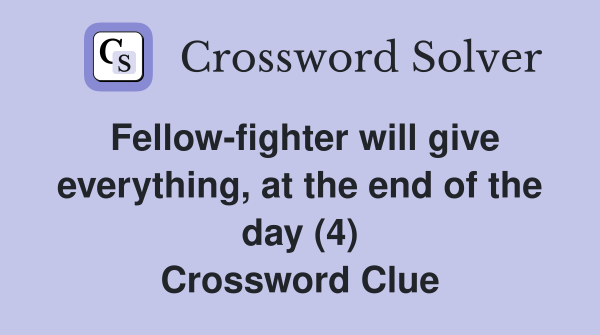 Fellow-fighter will give everything, at the end of the day (4) Crossword Clue