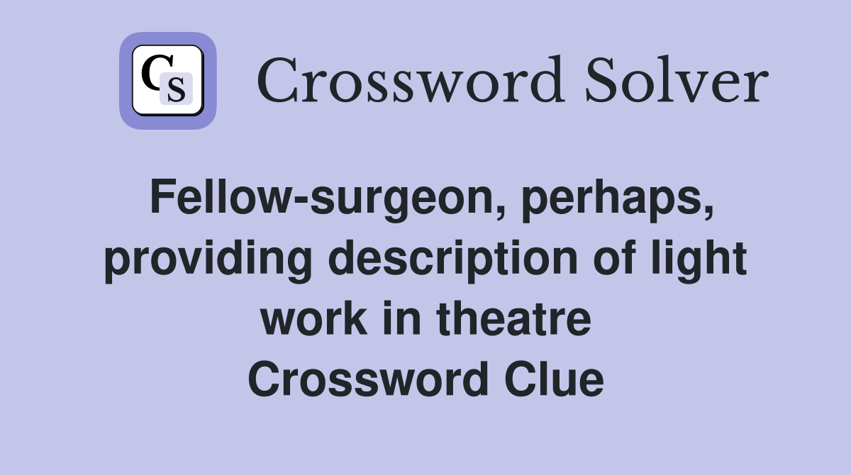 Fellow-surgeon, perhaps, providing description of light work in theatre Crossword Clue