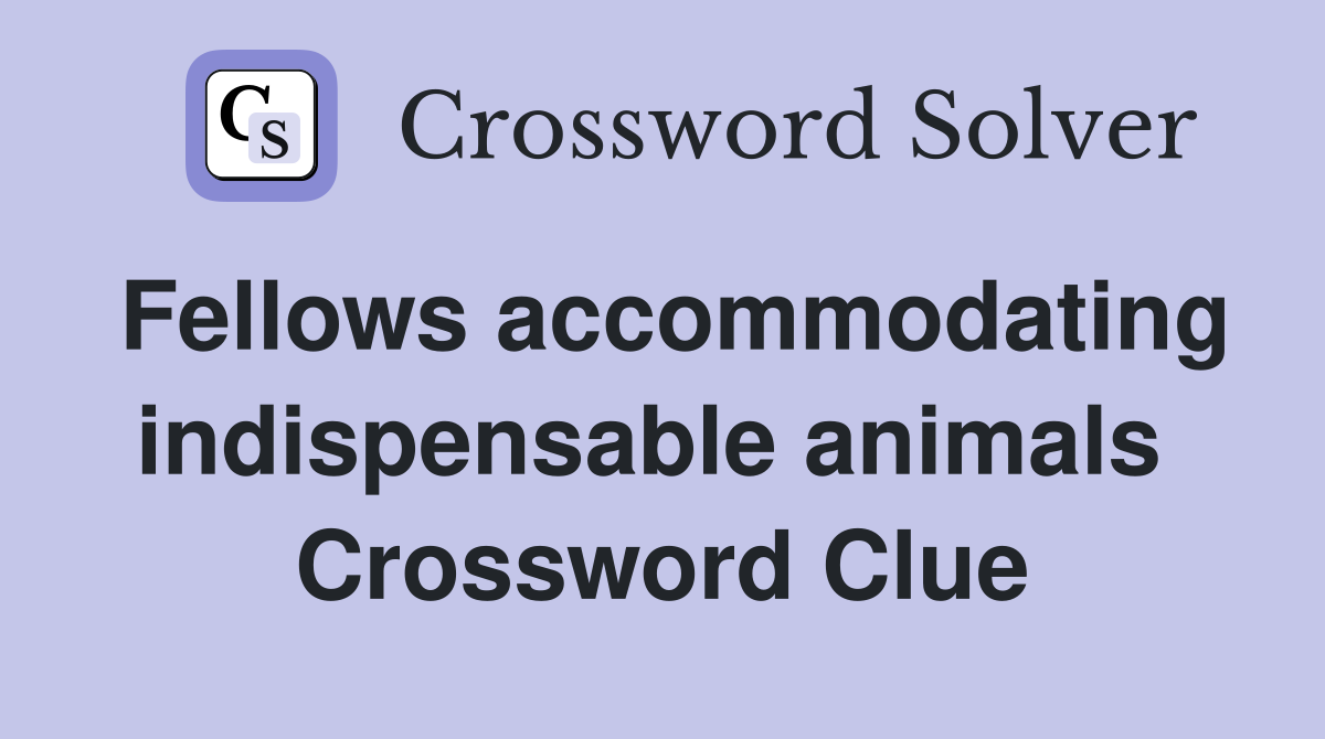 Fellows accommodating indispensable animals  Crossword Clue