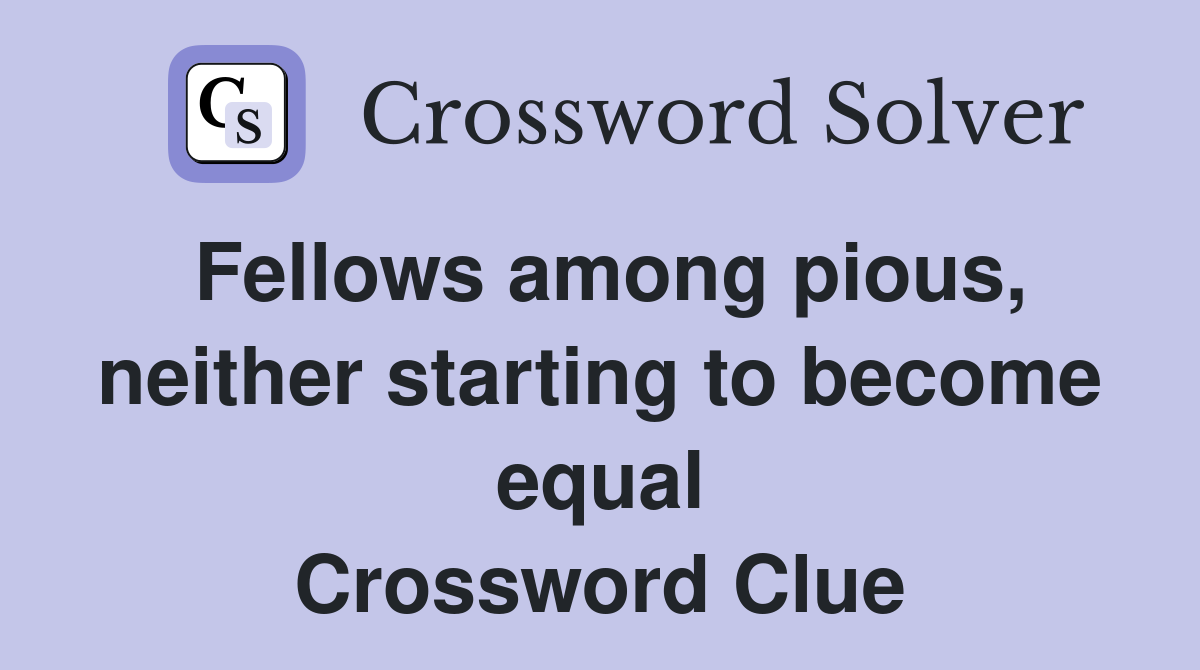 Fellows among pious, neither starting to become equal Crossword Clue