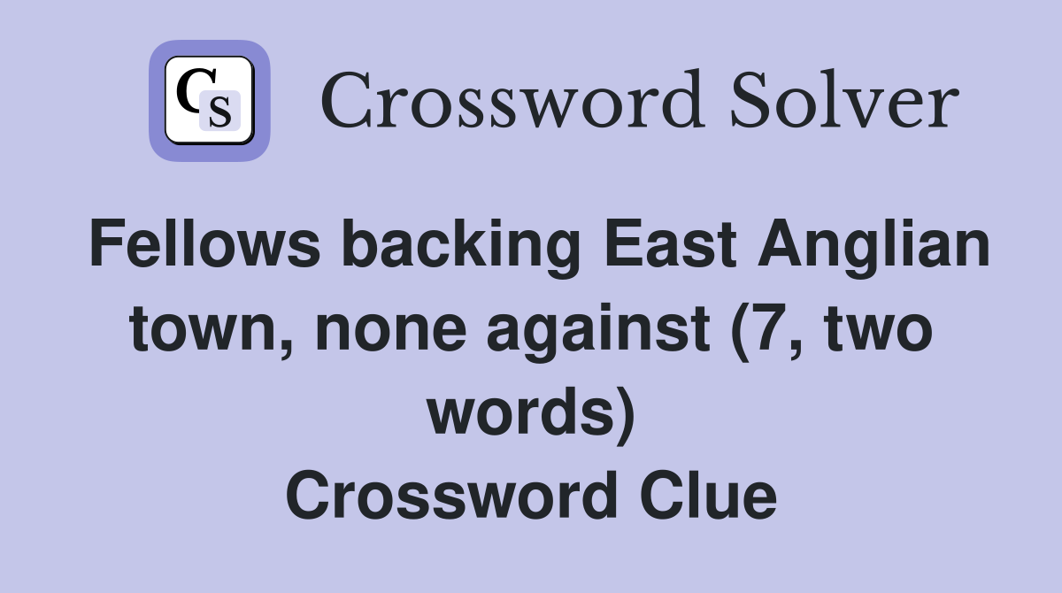 Fellows backing East Anglian town, none against (7, two words) Crossword Clue