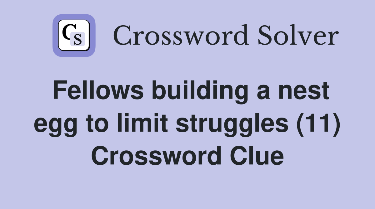 Fellows building a nest egg to limit struggles (11) Crossword Clue