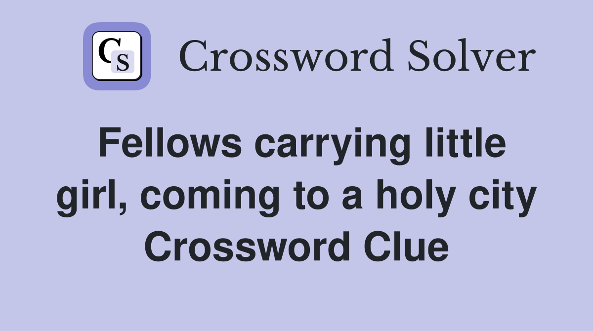 Fellows carrying little girl, coming to a holy city Crossword Clue