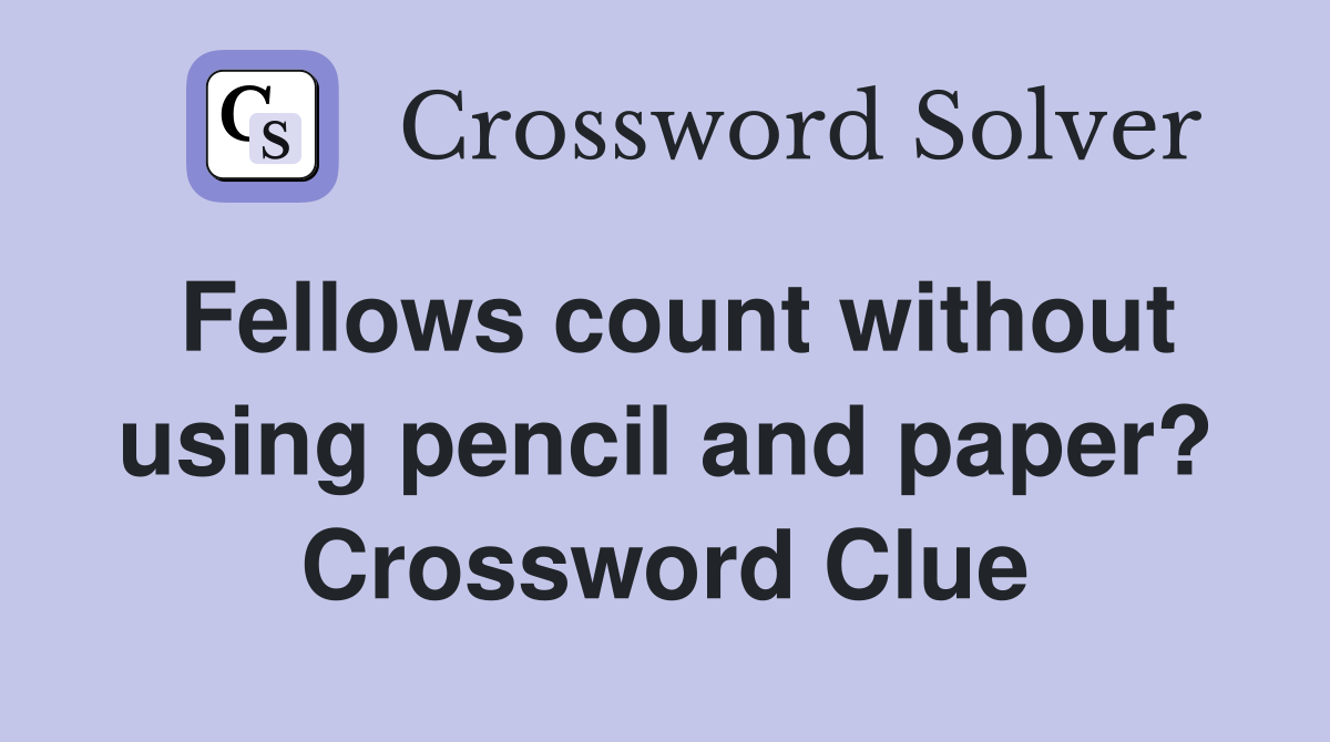 Fellows count without using pencil and paper? Crossword Clue