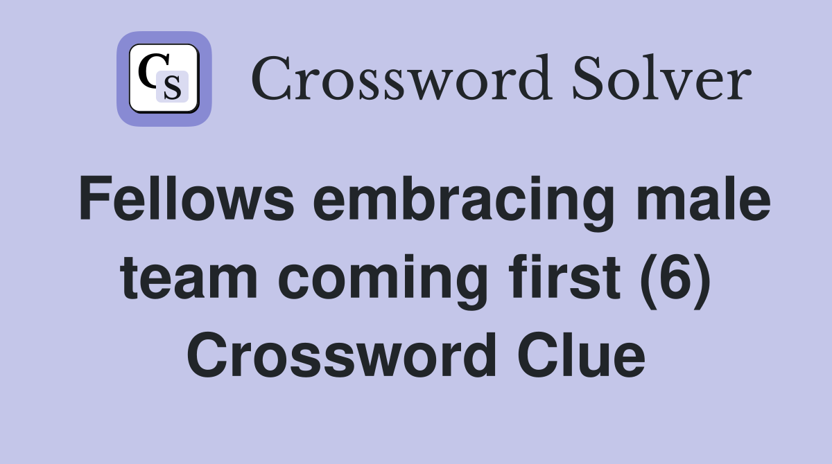 Fellows embracing male team coming first (6) Crossword Clue