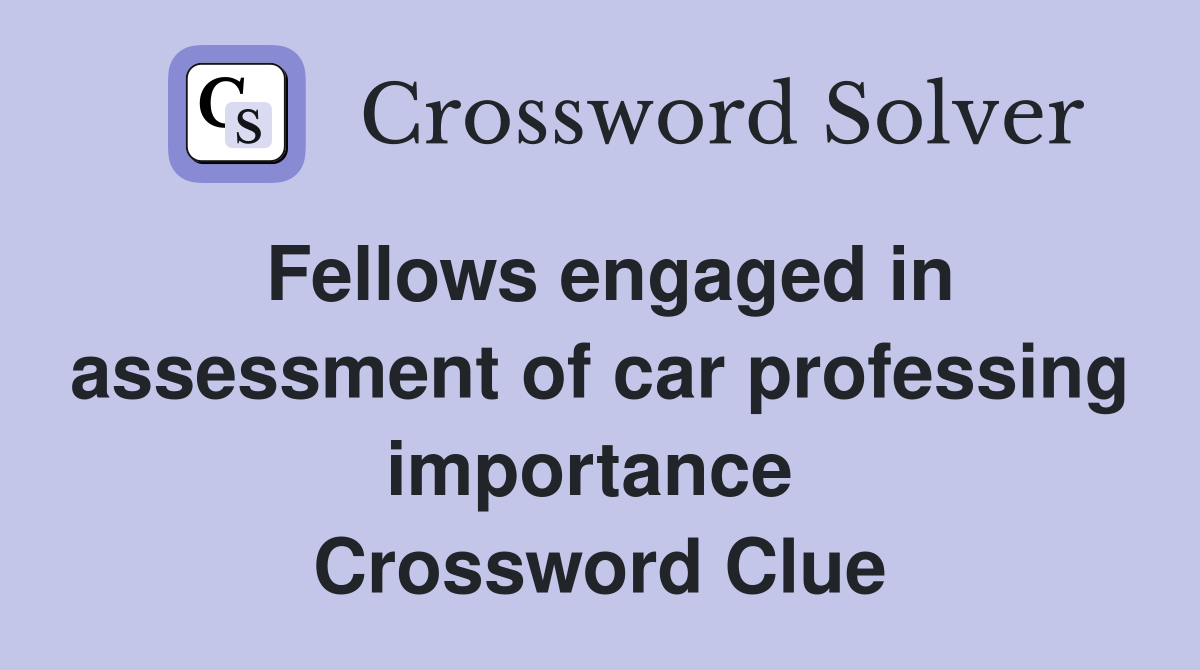 Fellows engaged in assessment of car professing importance  Crossword Clue