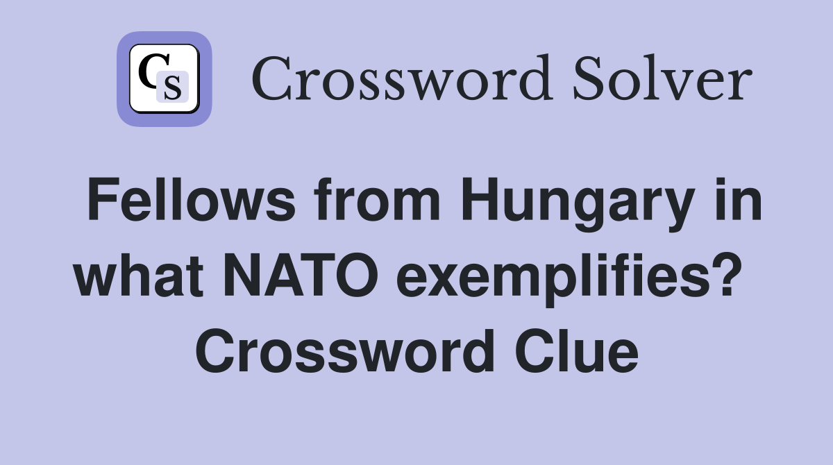 Fellows from Hungary in what NATO exemplifies?  Crossword Clue