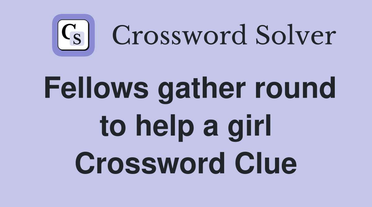 Fellows gather round to help a girl Crossword Clue