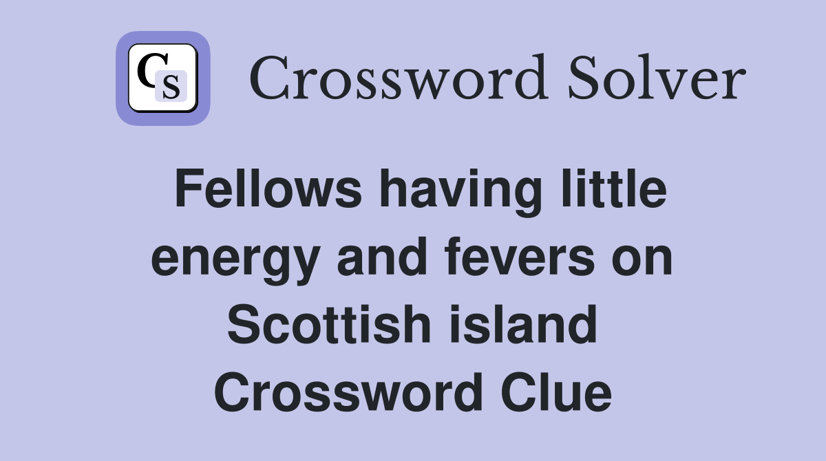 Fellows having little energy and fevers on Scottish island Crossword Clue
