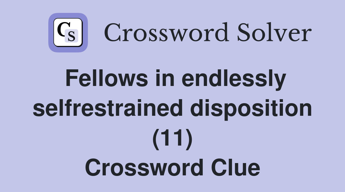 Fellows in endlessly selfrestrained disposition (11) Crossword Clue