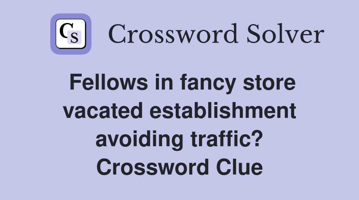 Fellows in fancy store vacated establishment avoiding traffic? Crossword Clue