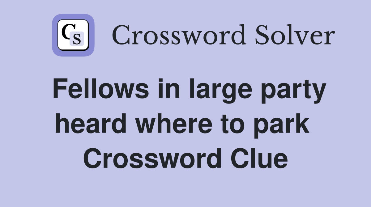Fellows in large party heard where to park  Crossword Clue