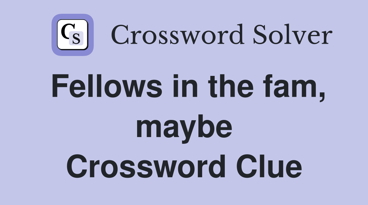 Fellows in the fam, maybe Crossword Clue