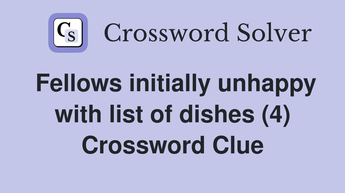 Fellows initially unhappy with list of dishes (4) Crossword Clue