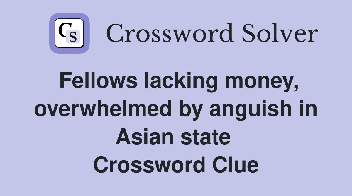 Fellows lacking money, overwhelmed by anguish in Asian state  Crossword Clue