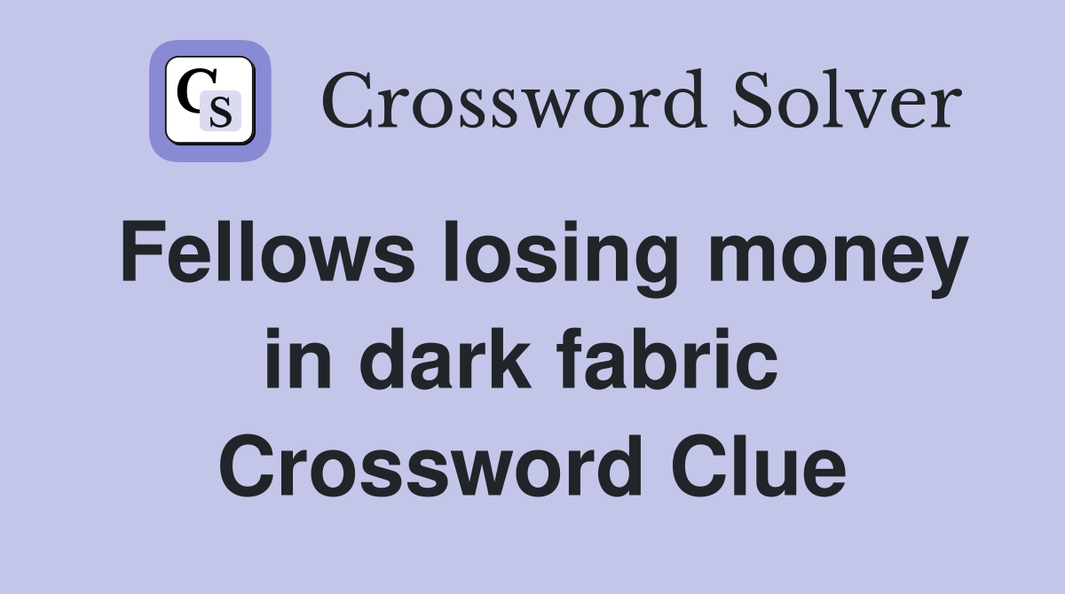 Fellows losing money in dark fabric  Crossword Clue