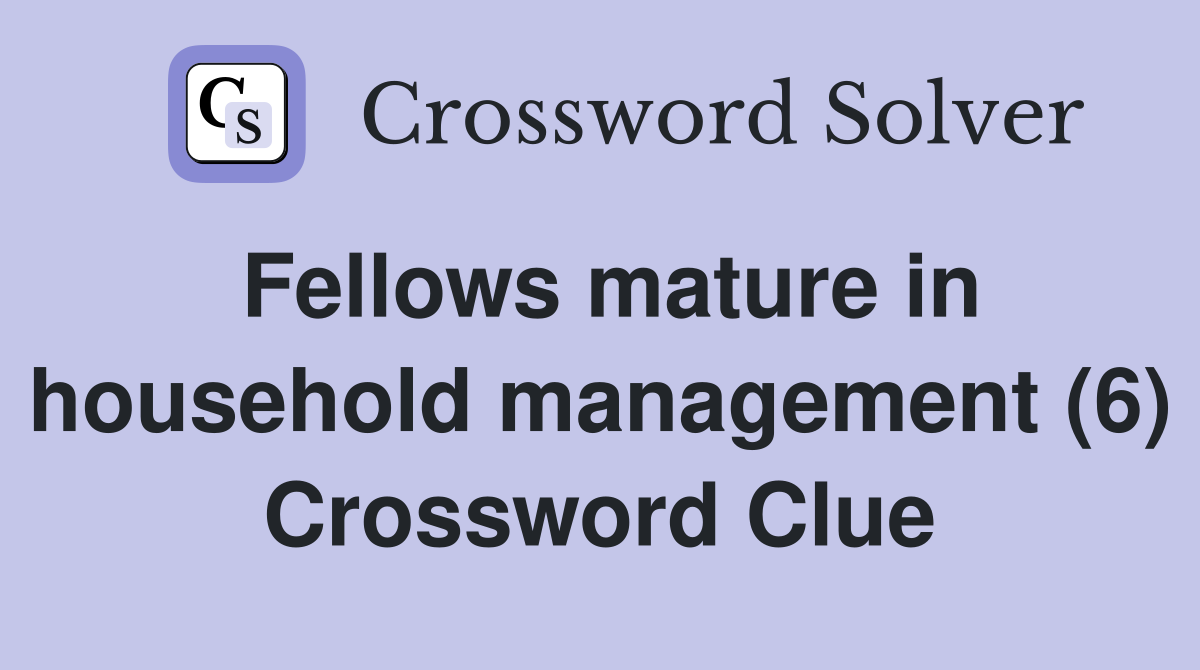 Fellows mature in household management (6) Crossword Clue