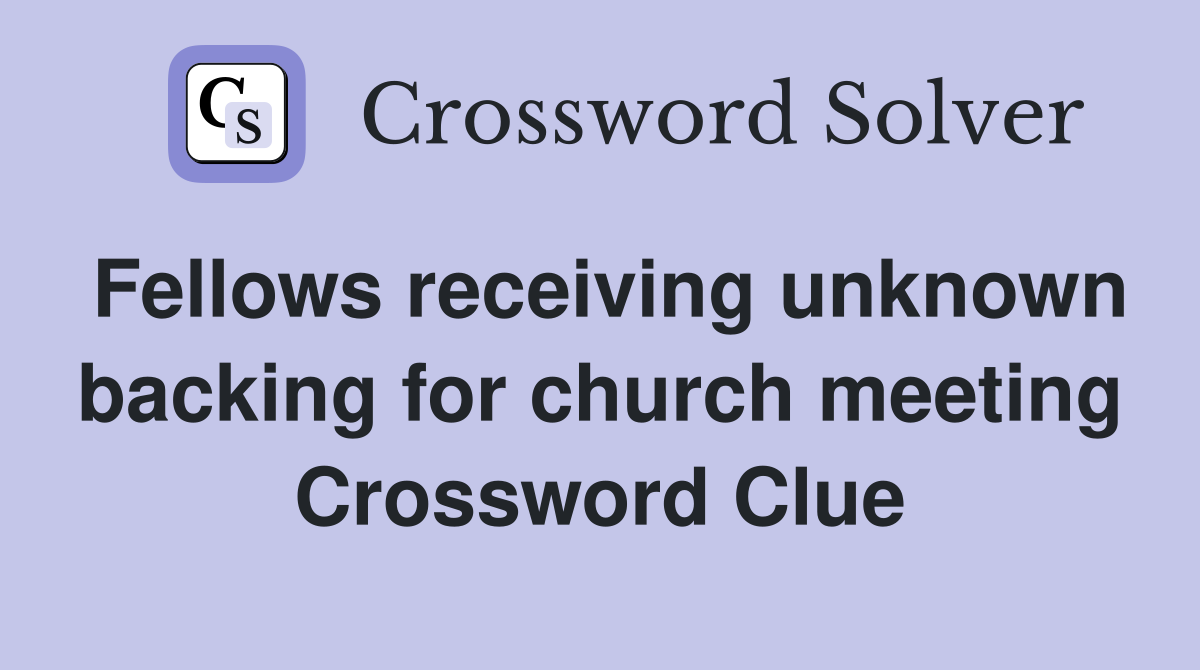 Fellows receiving unknown backing for church meeting Crossword Clue