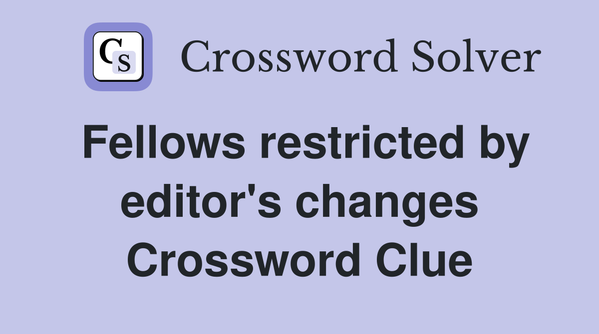 Fellows restricted by editor's changes Crossword Clue