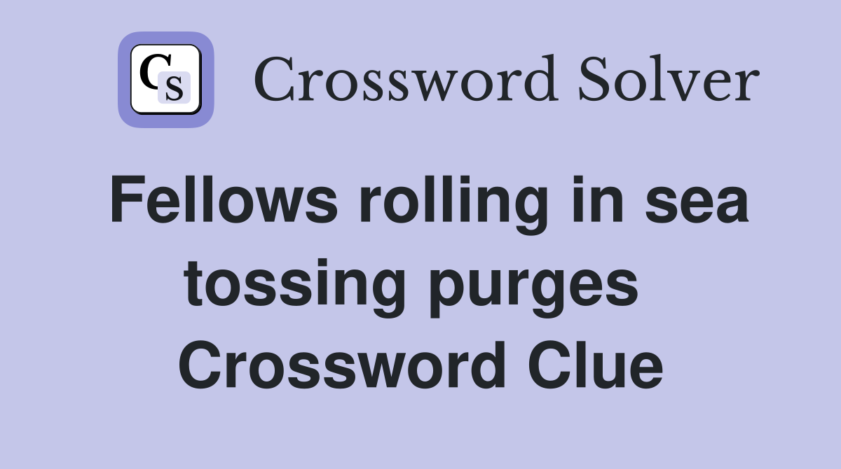 Fellows rolling in sea tossing purges  Crossword Clue