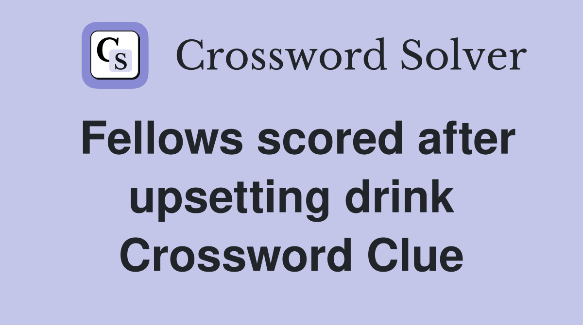 Fellows scored after upsetting drink Crossword Clue
