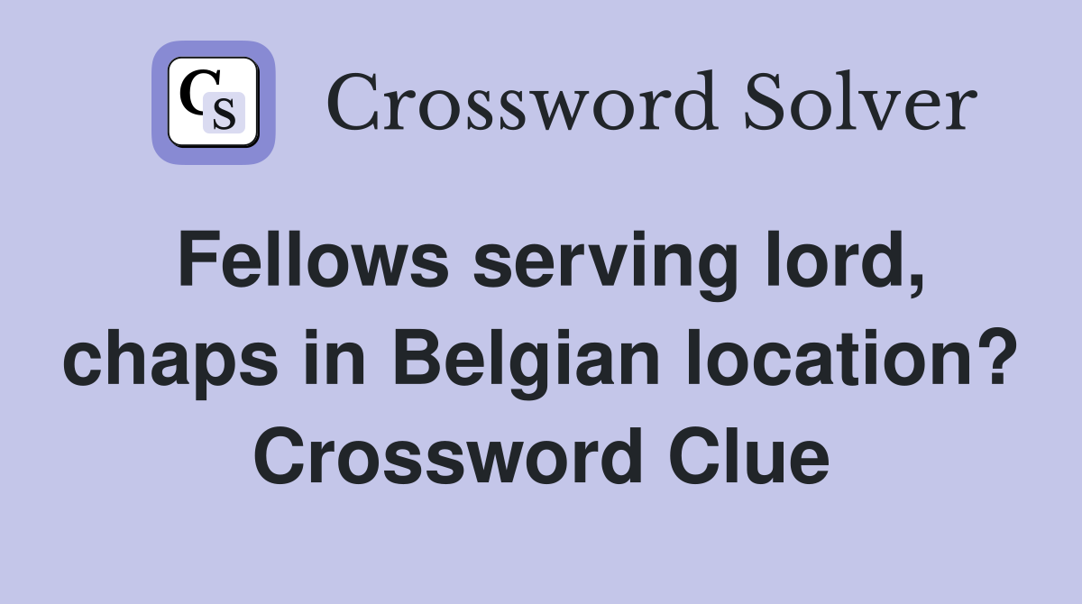 Fellows serving lord, chaps in Belgian location? Crossword Clue