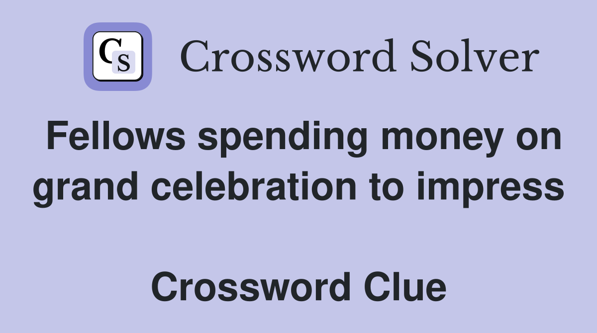 Fellows spending money on grand celebration to impress  Crossword Clue