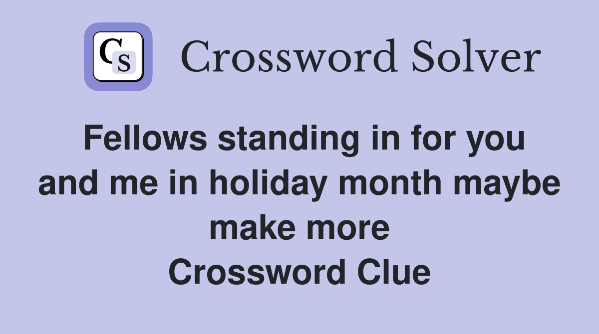 Fellows standing in for you and me in holiday month maybe make more Crossword Clue