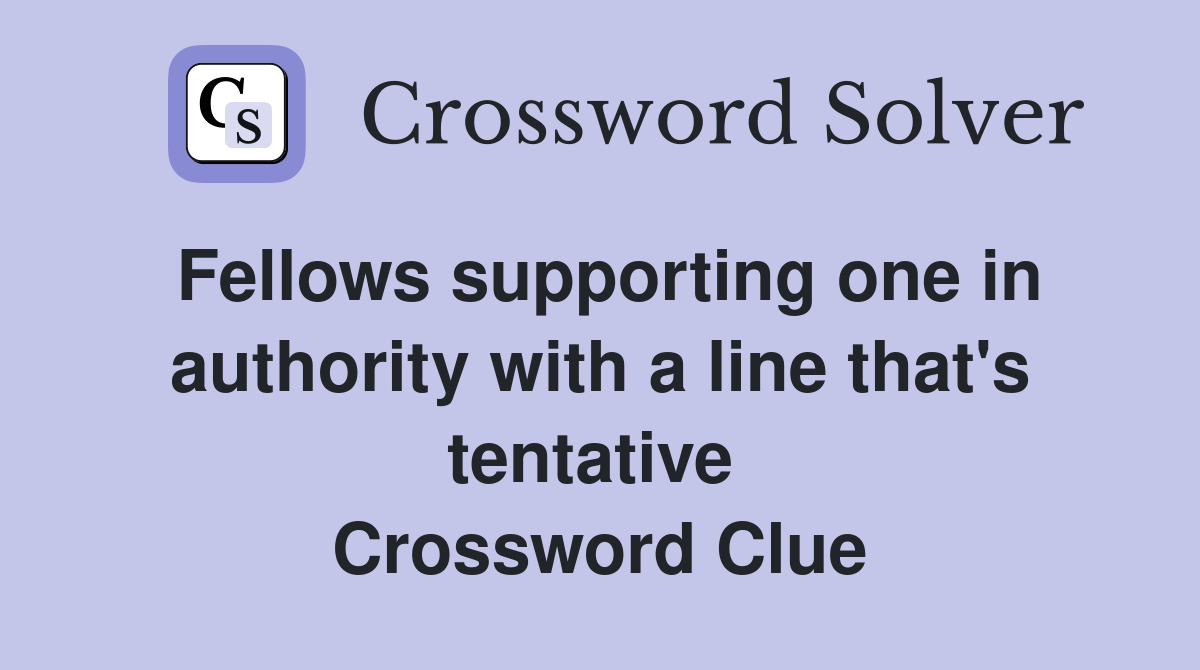 Fellows supporting one in authority with a line that's tentative  Crossword Clue