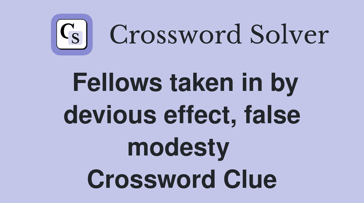 Fellows taken in by devious effect, false modesty  Crossword Clue