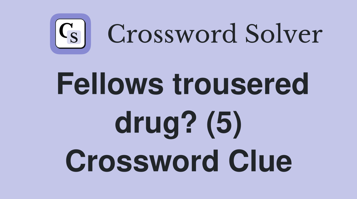 Fellows trousered drug? (5) Crossword Clue