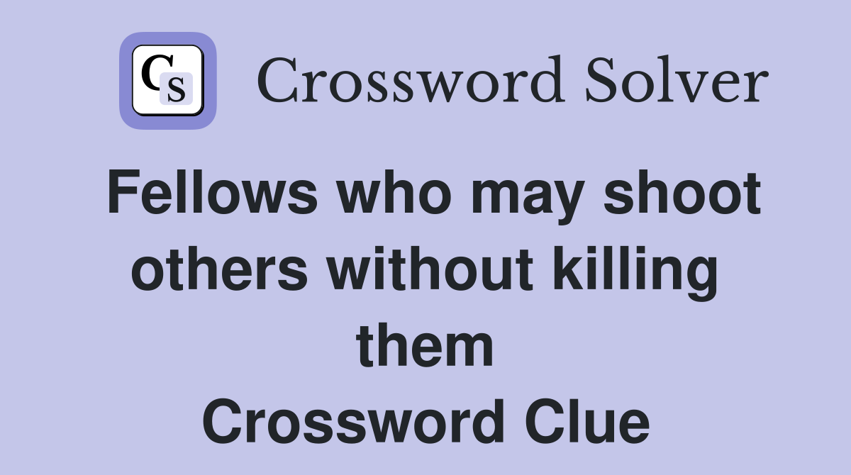 Fellows who may shoot others without killing them Crossword Clue