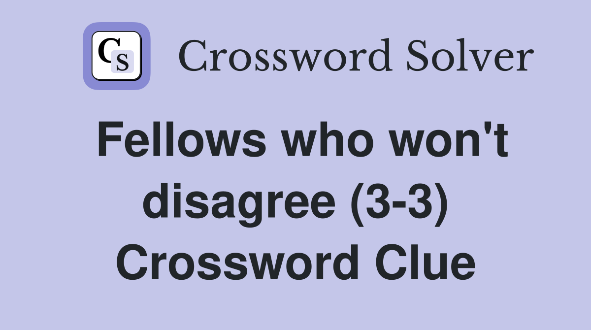 Fellows who won't disagree (3-3) Crossword Clue
